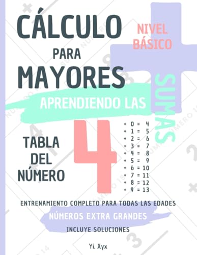 CÁLCULO PARA MAYORES - ENTRENANDO LAS SUMAS - TABLA DEL NÚMERO 4 - NIVEL BÁSICO - INCLUYE SOLUCIONES: NÚMEROS EXTRA GRANDES - ENTRENAMIENTO COMPLETO PARA TODAS LAS EDADES von Independently published