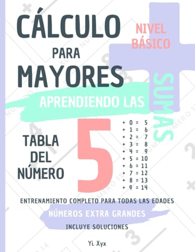 CÁLCULO PARA MAYORES - ENTRENANDO LAS SUMAS - TABLA DEL NÚMERO 5 - NIVEL BÁSICO - INCLUYE SOLUCIONES: NÚMEROS EXTRA GRANDES - ENTRENAMIENTO COMPLETO PARA TODAS LAS EDADES von Independently published