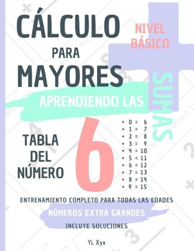 CÁLCULO PARA MAYORES - ENTRENANDO LAS SUMAS - TABLA DEL NÚMERO 6 - NIVEL BÁSICO - INCLUYE SOLUCIONES: NÚMEROS EXTRA GRANDES - ENTRENAMIENTO COMPLETO PARA TODAS LAS EDADES von Independently published