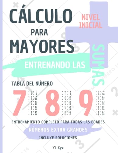 CÁLCULO PARA MAYORES - ENTRENANDO LAS SUMAS - TABLA DEL NÚMERO 7 - 8 - 9 - NIVEL INICIAL - INCLUYE SOLUCIONES RECORTABLES: NÚMEROS EXTRA GRANDES - ENTRENAMIENTO COMPLETO PARA TODAS LAS EDADES von Independently published