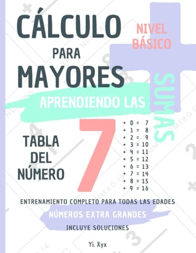 CÁLCULO PARA MAYORES - ENTRENANDO LAS SUMAS - TABLA DEL NÚMERO 7 - NIVEL BÁSICO - INCLUYE SOLUCIONES: NÚMEROS EXTRA GRANDES - ENTRENAMIENTO COMPLETO PARA TODAS LAS EDADES von Independently published
