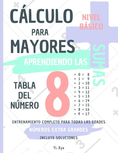 CÁLCULO PARA MAYORES - ENTRENANDO LAS SUMAS - TABLA DEL NÚMERO 8 - NIVEL BÁSICO - INCLUYE SOLUCIONES: NÚMEROS EXTRA GRANDES - ENTRENAMIENTO COMPLETO PARA TODAS LAS EDADES von Independently published