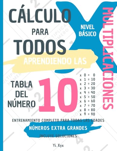 CÁLCULO PARA TODOS - ENTRENANDO LAS MULTIPLICACIONES - TABLA DEL NÚMERO 10 - NIVEL BÁSICO - INCLUYE SOLUCIONES: NÚMEROS EXTRA GRANDES - ENTRENAMIENTO COMPLETO PARA TODAS LAS EDADES von Independently published
