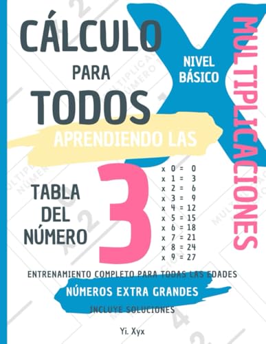 CÁLCULO PARA TODOS - ENTRENANDO LAS MULTIPLICACIONES - TABLA DEL NÚMERO 3 - NIVEL BÁSICO - INCLUYE SOLUCIONES: NÚMEROS EXTRA GRANDES - ENTRENAMIENTO COMPLETO PARA TODAS LAS EDADES von Independently published