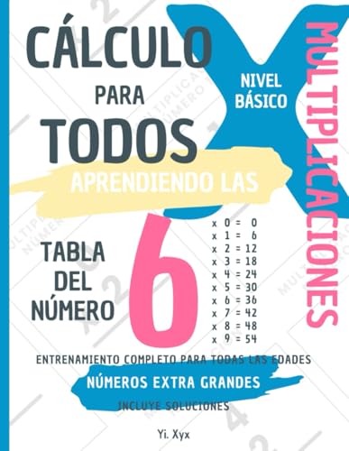 CÁLCULO PARA TODOS - ENTRENANDO LAS MULTIPLICACIONES - TABLA DEL NÚMERO 6 - NIVEL BÁSICO - INCLUYE SOLUCIONES: NÚMEROS EXTRA GRANDES - ENTRENAMIENTO COMPLETO PARA TODAS LAS EDADES von Independently published