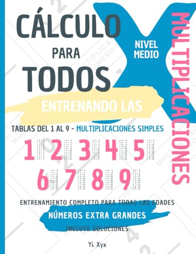 CÁLCULO PARA TODOS - ENTRENANDO LAS MULTIPLICACIONES - TABLAS DEL 1 AL 9 - MULTIPLICACIONES SIMPLES - NIVEL MEDIO - INCLUYE SOLUCIONES RECORTABLES: ... ENTRENAMIENTO COMPLETO PARA TODAS LAS EDADES von Independently published