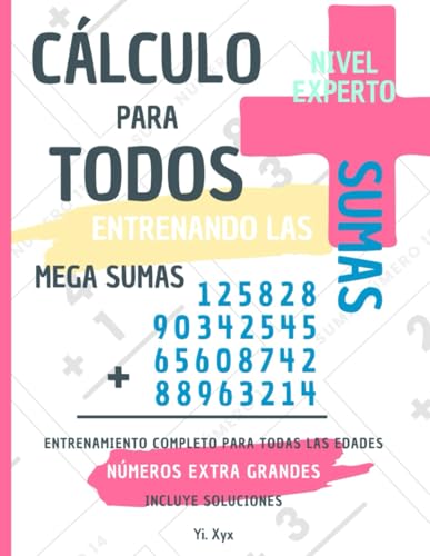 CÁLCULO PARA TODOS - ENTRENANDO LAS SUMAS - MEGA SUMAS - NIVEL EXPERTO – 288 MEGA SUMAS - INCLUYE SOLUCIONES RECORTABLES: NÚMEROS EXTRA GRANDES - ENTRENAMIENTO COMPLETO PARA TODAS LAS EDADES von Independently published