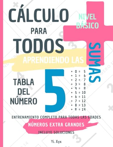 CÁLCULO PARA TODOS - ENTRENANDO LAS SUMAS - TABLA DEL NÚMERO 5 - NIVEL BÁSICO - INCLUYE SOLUCIONES: NÚMEROS EXTRA GRANDES - ENTRENAMIENTO COMPLETO PARA TODAS LAS EDADES von Independently published