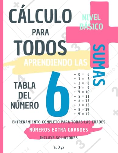 CÁLCULO PARA TODOS - ENTRENANDO LAS SUMAS - TABLA DEL NÚMERO 6 - NIVEL BÁSICO - INCLUYE SOLUCIONES: NÚMEROS EXTRA GRANDES - ENTRENAMIENTO COMPLETO PARA TODAS LAS EDADES von Independently published