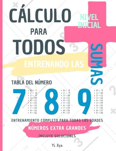 CÁLCULO PARA TODOS - ENTRENANDO LAS SUMAS - TABLA DEL NÚMERO 7 - 8 - 9 - NIVEL INICIAL - INCLUYE SOLUCIONES RECORTABLES: NÚMEROS EXTRA GRANDES - ENTRENAMIENTO COMPLETO PARA TODAS LAS EDADES von Independently published