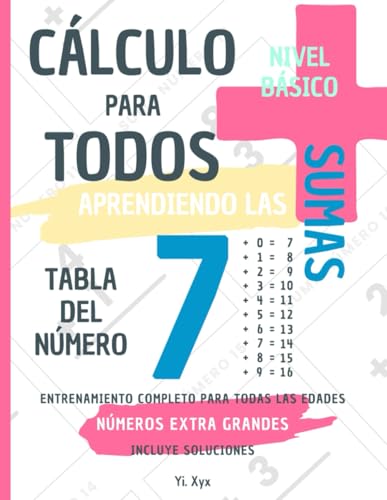 CÁLCULO PARA TODOS - ENTRENANDO LAS SUMAS - TABLA DEL NÚMERO 7 - NIVEL BÁSICO - INCLUYE SOLUCIONES: NÚMEROS EXTRA GRANDES - ENTRENAMIENTO COMPLETO PARA TODAS LAS EDADES von Independently published