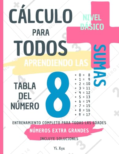 CÁLCULO PARA TODOS - ENTRENANDO LAS SUMAS - TABLA DEL NÚMERO 8 - NIVEL BÁSICO - INCLUYE SOLUCIONES: NÚMEROS EXTRA GRANDES - ENTRENAMIENTO COMPLETO PARA TODAS LAS EDADES von Independently published