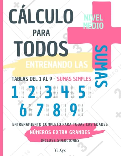 CÁLCULO PARA TODOS - ENTRENANDO LAS SUMAS - TABLAS DEL 1 AL 9 - SUMAS SIMPLES - NIVEL MEDIO - INCLUYE SOLUCIONES RECORTABLES: NÚMEROS EXTRA GRANDES - ENTRENAMIENTO COMPLETO PARA TODAS LAS EDADES von Independently published