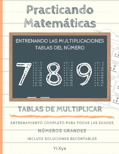 PRACTICANDO MATEMÁTICAS - ENTRENANDO LAS MULTIPLICACIONES - TABLA DEL NÚMERO 7 - 8 - 9 - INCLUYE SOLUCIONES RECORTABLES: NÚMEROS GRANDES - ENTRENAMIENTO COMPLETO PARA TODAS LAS EDADES von Independently published