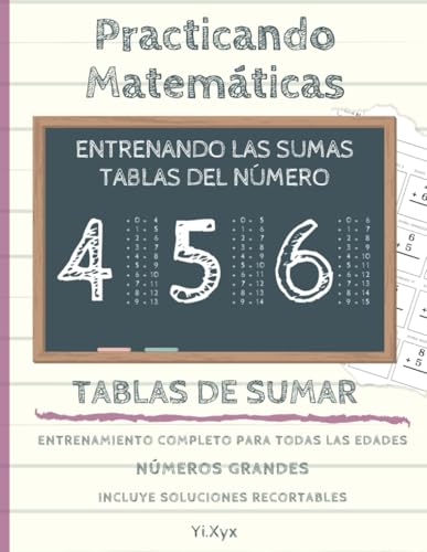 PRACTICANDO MATEMÁTICAS - ENTRENANDO LAS SUMAS - TABLA DEL NÚMERO 4 - 5 - 6 - INCLUYE SOLUCIONES RECORTABLES: NÚMEROS GRANDES - ENTRENAMIENTO COMPLETO PARA TODAS LAS EDADES von Independently published