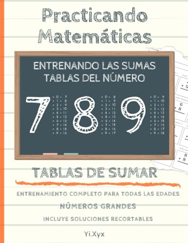 PRACTICANDO MATEMÁTICAS - ENTRENANDO LAS SUMAS - TABLA DEL NÚMERO 7 - 8 - 9 - INCLUYE SOLUCIONES RECORTABLES: NÚMEROS GRANDES - ENTRENAMIENTO COMPLETO PARA TODAS LAS EDADES von Independently published