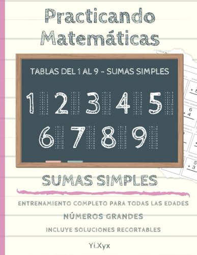PRACTICANDO MATEMÁTICAS - ENTRENANDO LAS SUMAS - TABLAS DEL 1 AL 9 - SUMAS SIMPLES - INCLUYE SOLUCIONES RECORTABLES: NÚMEROS GRANDES - ENTRENAMIENTO COMPLETO PARA TODAS LAS EDADES von Independently published