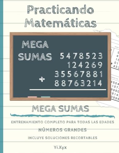 PRACTICANDO MATEMÁTICAS - MEGA SUMAS - 288 MEGA SUMAS - INCLUYE SOLUCIONES RECORTABLES: NÚMEROS GRANDES - ENTRENAMIENTO COMPLETO PARA TODAS LAS EDADES von Independently published