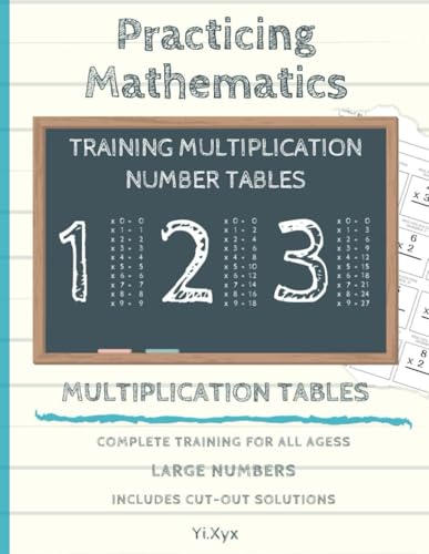 PRACTICING MATHEMATICS - TRAINING THE MULTIPLICATIONS - TABLE OF NUMBERS 1 - 2 - 3 - INCLUDES CUT-OUT SOLUTIONS: LARGE NUMBERS - COMPLETE TRAINING FOR ALL AGES von Independently published