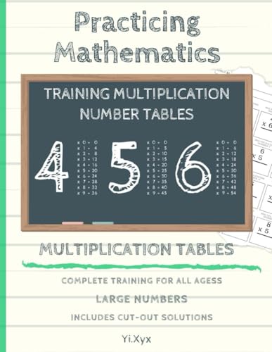 PRACTICING MATHEMATICS - TRAINING THE MULTIPLICATIONS - TABLE OF NUMBERS 4 - 5 - 6 - INCLUDES CUT-OUT SOLUTIONS: LARGE NUMBERS - COMPLETE TRAINING FOR ALL AGES von Independently published