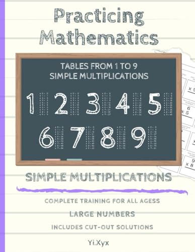 PRACTICING MATHEMATICS - TRAINING THE MULTIPLICATIONS -TABLES FROM 1 TO 9 - SIMPLE MULTIPLICATIONS - INCLUDES CUT-OUT SOLUTIONS: LARGE NUMBERS - COMPLETE TRAINING FOR ALL AGES von Independently published