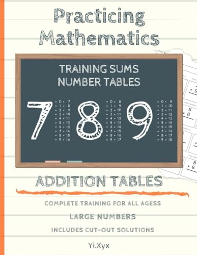 PRACTICING MATHEMATICS - TRAINING THE SUMS - TABLE OF NUMBERS 7 - 8 - 9 - INCLUDES CUT-OUT SOLUTIONS: LARGE NUMBERS - COMPLETE TRAINING FOR ALL AGES von Independently published