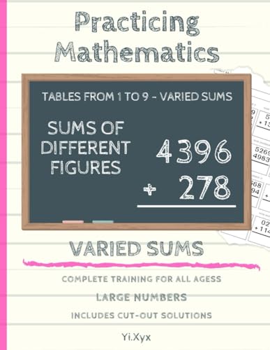 PRACTICING MATHEMATICS - TRAINING THE SUMS - TABLES FROM 1 TO 9 - VARIED SUMS - SUMS OF DIFFERENT FIGURES - INCLUDES CUT-OUT SOLUTIONS: LARGE NUMBERS - COMPLETE TRAINING FOR ALL AGES von Independently published