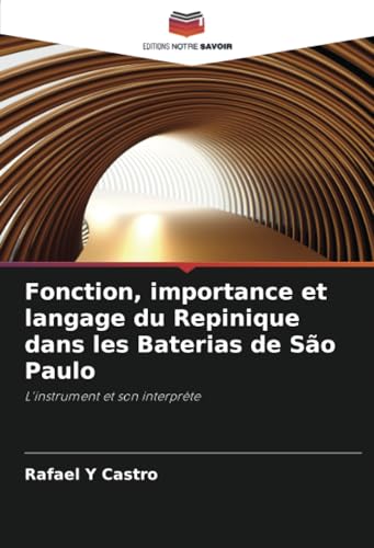 Fonction, importance et langage du Repinique dans les Baterias de São Paulo: L'instrument et son interprète von Editions Notre Savoir