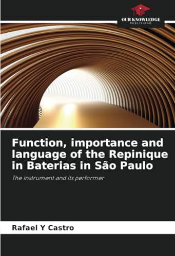 Function, importance and language of the Repinique in Baterias in São Paulo: The instrument and its performer Function, importance and language of the Repinique in Baterias in São Paulo: The instrument and its performer von Our Knowledge Publishing