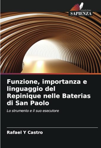 Funzione, importanza e linguaggio del Repinique nelle Baterias di San Paolo: Lo strumento e il suo esecutore von Edizioni Sapienza