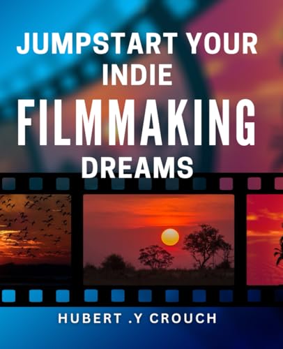 Jumpstart Your Indie Filmmaking Dreams: Unlocking Success in Self-Publishing for Aspiring Indie Filmmakers: Your Ultimate Guide von Independently published