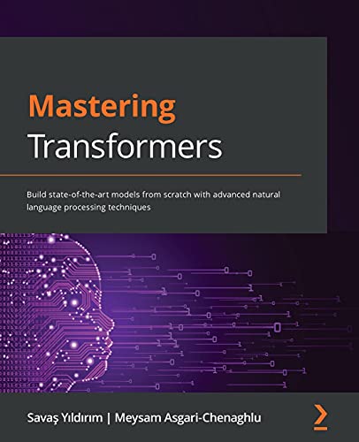 Mastering Transformers: Build state-of-the-art models from scratch with advanced natural language processing techniques von Packt Publishing