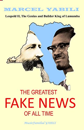 The Greatest Fake News of All Time: Leopold II, The Genius and Builder King of Lumumba