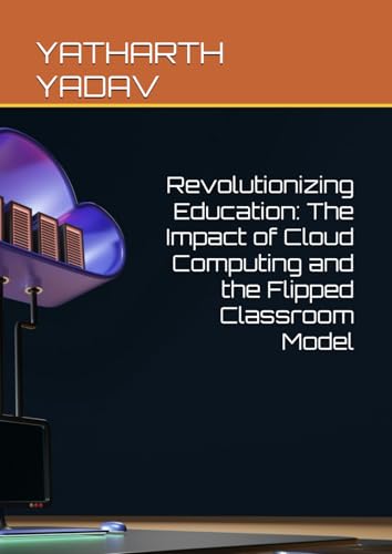 Revolutionizing Education: The Impact of Cloud Computing and the Flipped Classroom Model
