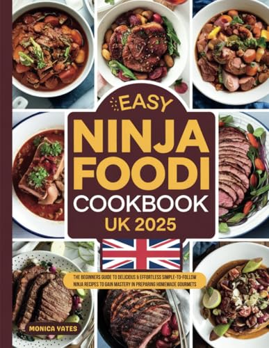 Easy Ninja Foodi Cookbook UK 2025: The Beginners Guide to Delicious & Effortless Simple-To-Follow Ninja Recipes to Gain mastery in Preparing Homemade Gourmets von Independently published