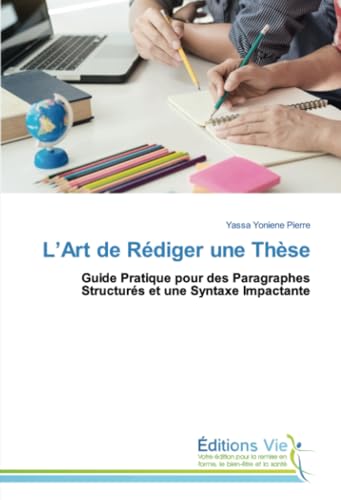 L’Art de Rédiger une Thèse: Guide Pratique pour des Paragraphes Structurés et une Syntaxe Impactante von Éditions Vie