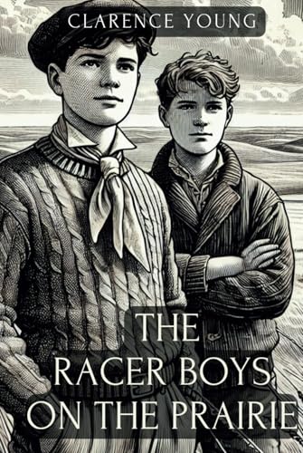 THE RACER BOYS ON THE PRAIRIES: Racing Against Danger on the Wild Frontier: A Perilous Chase, A Hidden Secret, and a Battle for Survival on the Open Plains! THE RACER BOYS ON THE PRAIRIES: Racing Against Danger on the Wild Frontier: A Perilous Chase, A Hidden Secret, and a Battle for Survival on the Open Plains! von Independently published
