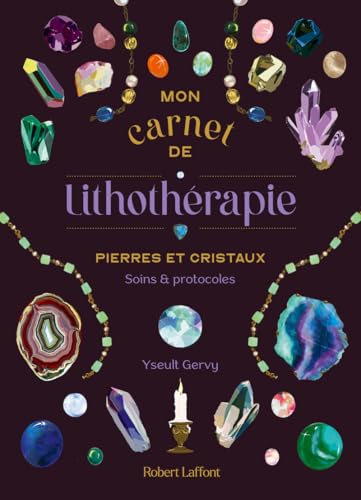 Mon Carnet de lithothérapie - Pierres et cristaux, soins et protocoles von ROBERT LAFFONT