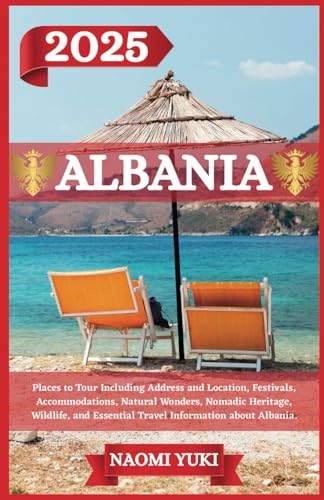 ALBANIA TRAVEL GUIDE 2025: Places to Tour Including Address and Location, Festivals, Accommodations, Natural Wonders, Nomadic Heritage, Wildlife, and Essential Travel Information about Albania. ALBANIA TRAVEL GUIDE 2025: Places to Tour Including Address and Location, Festivals, Accommodations, Natural Wonders, Nomadic Heritage, Wildlife, and Essential Travel Information about Albania. von Independently published