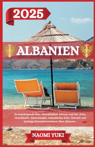 ALBANIEN REISEFÜHRER 2025: Zu besichtigende Orte, einschließlich Adresse und Ort, Feste, Unterkünfte, Naturwunder, nomadisches Erbe, Tierwelt und wichtige Reiseinformationen über Albanien. ALBANIEN REISEFÜHRER 2025: Zu besichtigende Orte, einschließlich Adresse und Ort, Feste, Unterkünfte, Naturwunder, nomadisches Erbe, Tierwelt und wichtige Reiseinformationen über Albanien. von Independently published