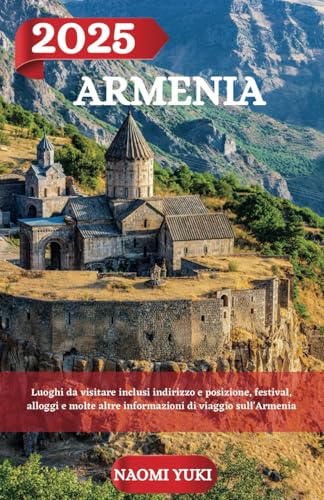 ARMENIA GUIDA DI VIAGGIO 2025: Luoghi da visitare inclusi indirizzo e posizione, festival, alloggi e molte altre informazioni di viaggio sull'Armenia ARMENIA GUIDA DI VIAGGIO 2025: Luoghi da visitare inclusi indirizzo e posizione, festival, alloggi e molte altre informazioni di viaggio sull'Armenia von Independently published