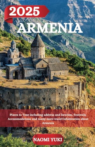ARMENIA TRAVEL GUIDE 2025: Places to Tour including address and location, Festivals, Accommodations and many more travel information about Armenia ARMENIA TRAVEL GUIDE 2025: Places to Tour including address and location, Festivals, Accommodations and many more travel information about Armenia von Independently published