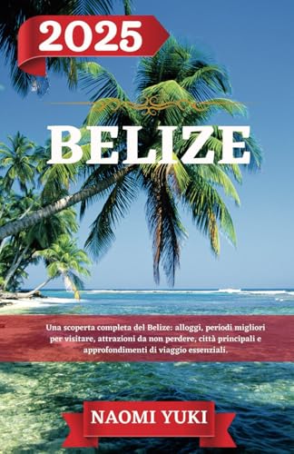 BELIZE GUIDA DI VIAGGIO 2025: Una scoperta completa del Belize: alloggi, periodi migliori per visitare, attrazioni da non perdere, città principali e approfondimenti di viaggio essenziali. BELIZE GUIDA DI VIAGGIO 2025: Una scoperta completa del Belize: alloggi, periodi migliori per visitare, attrazioni da non perdere, città principali e approfondimenti di viaggio essenziali. von Independently published