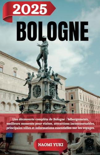 BOLOGNE GUIDE DE VOYAGE 2025: Une découverte complète de Bologne : hébergements, meilleurs moments pour visiter, attractions incontournables, ... et informations essentielles sur les voyages. BOLOGNE GUIDE DE VOYAGE 2025: Une découverte complète de Bologne : hébergements, meilleurs moments pour visiter, attractions incontournables, ... et informations essentielles sur les voyages. von Independently published