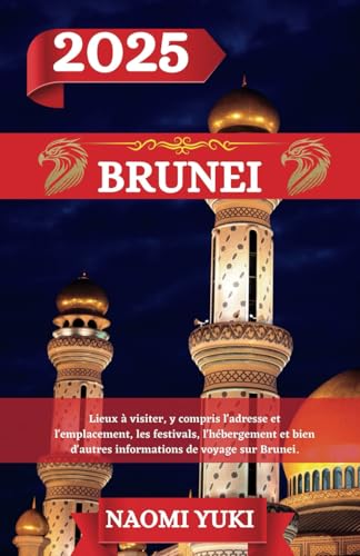 BRUNEI GUIDE DE VOYAGE 2025: Lieux à visiter, y compris l'adresse et l'emplacement, les festivals, l'hébergement et bien d'autres informations de voyage sur Brunei. BRUNEI GUIDE DE VOYAGE 2025: Lieux à visiter, y compris l'adresse et l'emplacement, les festivals, l'hébergement et bien d'autres informations de voyage sur Brunei. von Independently published