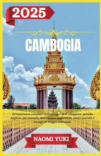 CAMBOGIA GUIDA DI VIAGGIO 2025: Un'esperienza completa in Cambogia: dove alloggiare, periodo migliore per visitarla, destinazioni imperdibili, tesori nascosti e consigli di viaggio essenziali. CAMBOGIA GUIDA DI VIAGGIO 2025: Un'esperienza completa in Cambogia: dove alloggiare, periodo migliore per visitarla, destinazioni imperdibili, tesori nascosti e consigli di viaggio essenziali. von Independently published