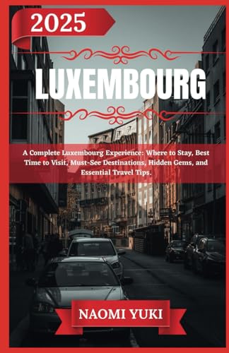 LUXEMBOURG TRAVEL GUIDE 2025: A Complete Luxembourg Experience: Where to Stay, Best Time to Visit, Must-See Destinations, Hidden Gems, and Essential Travel Tips. LUXEMBOURG TRAVEL GUIDE 2025: A Complete Luxembourg Experience: Where to Stay, Best Time to Visit, Must-See Destinations, Hidden Gems, and Essential Travel Tips. von Independently published
