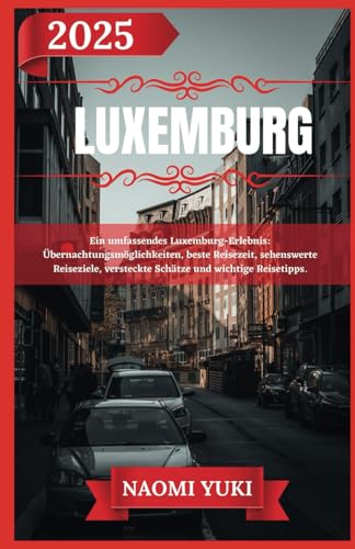 LUXEMBURG REISEFÜHRER 2025: Ein umfassendes Luxemburg-Erlebnis: Übernachtungsmöglichkeiten, beste Reisezeit, sehenswerte Reiseziele, versteckte Schätze und wichtige Reisetipps. LUXEMBURG REISEFÜHRER 2025: Ein umfassendes Luxemburg-Erlebnis: Übernachtungsmöglichkeiten, beste Reisezeit, sehenswerte Reiseziele, versteckte Schätze und wichtige Reisetipps. von Independently published