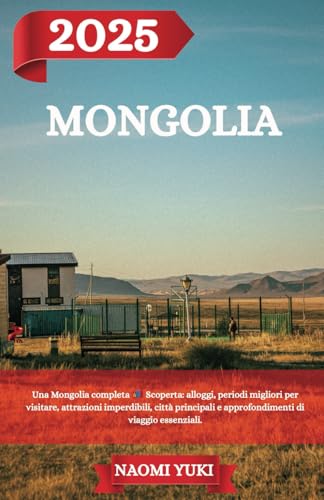 MONGOLIA GUIDA DI VIAGGIO 2025: Una Mongolia completa Scoperta: alloggi, periodi migliori per visitare, attrazioni imperdibili, città principali e approfondimenti di viaggio essenziali. MONGOLIA GUIDA DI VIAGGIO 2025: Una Mongolia completa Scoperta: alloggi, periodi migliori per visitare, attrazioni imperdibili, città principali e approfondimenti di viaggio essenziali. von Independently published