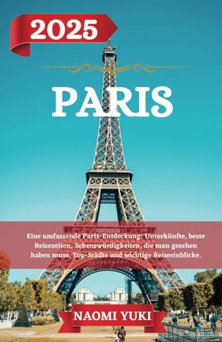 PARIS REISEFÜHRER 2025: Eine umfassende Paris-Entdeckung: Unterkünfte, beste Reisezeiten, Sehenswürdigkeiten, die man gesehen haben muss, Top-Städte und wichtige Reiseeinblicke. PARIS REISEFÜHRER 2025: Eine umfassende Paris-Entdeckung: Unterkünfte, beste Reisezeiten, Sehenswürdigkeiten, die man gesehen haben muss, Top-Städte und wichtige Reiseeinblicke. von Independently published